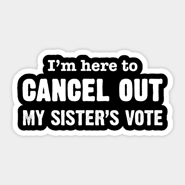 I'm Here to Cancel Out My Sister's Vote in White Text Sticker by WordWind